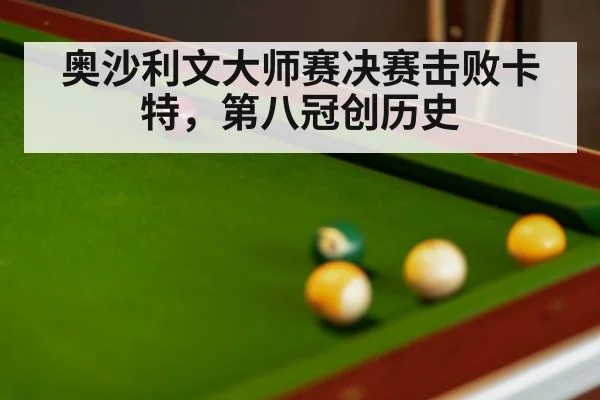 奥沙利文大师赛决赛击败卡特,第八冠创历史
